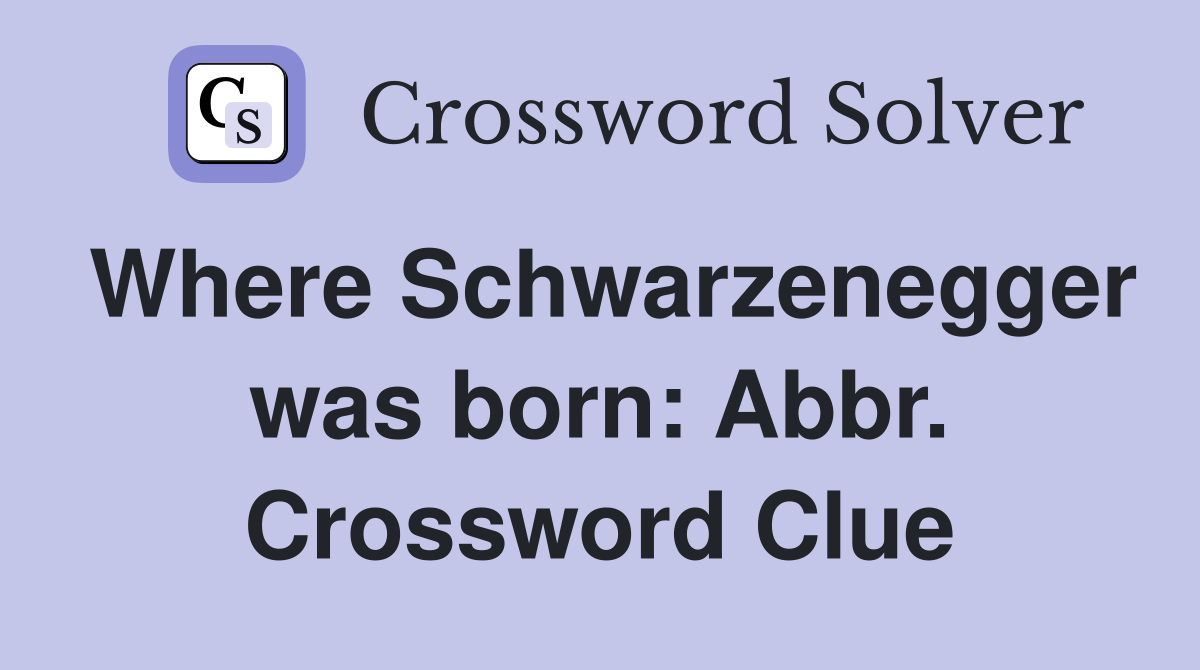 Where Schwarzenegger was born: Abbr. Crossword Clue