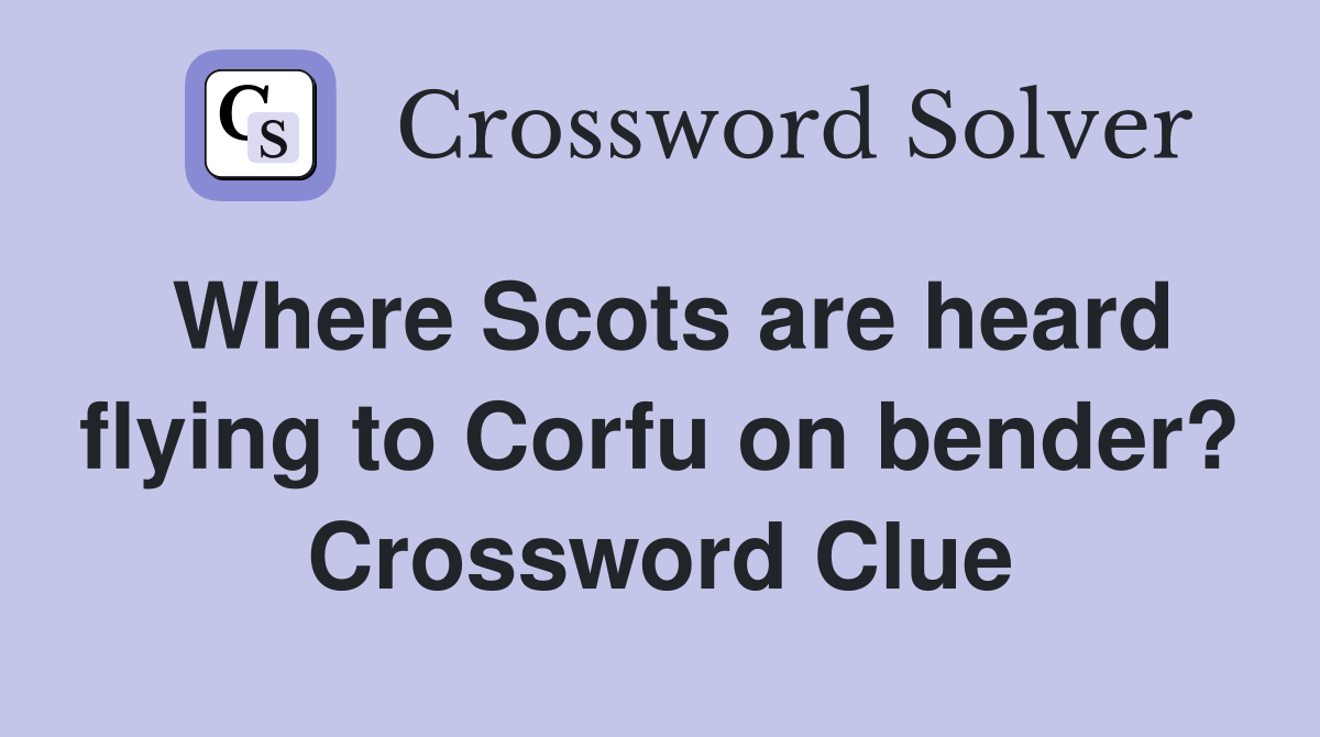 Where Scots are heard flying to Corfu on bender? Crossword Clue