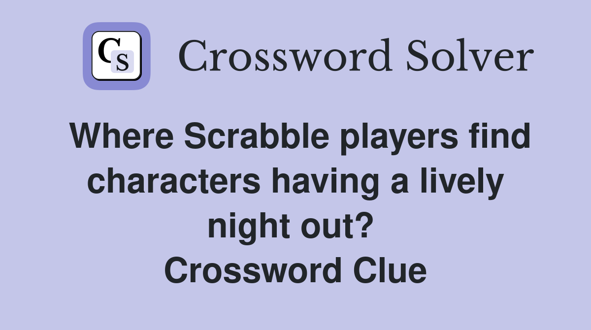 Where Scrabble players find characters having a lively night out?  Crossword Clue