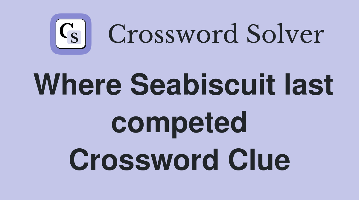 Where Seabiscuit last competed Crossword Clue