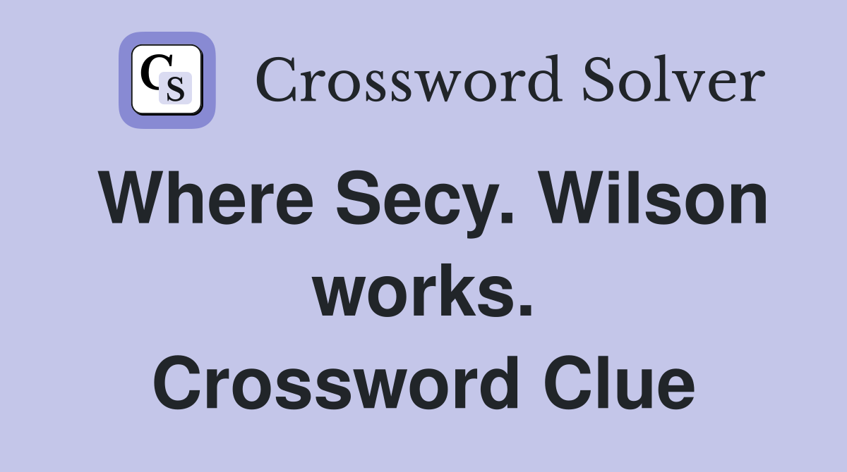 Where Secy. Wilson works. Crossword Clue