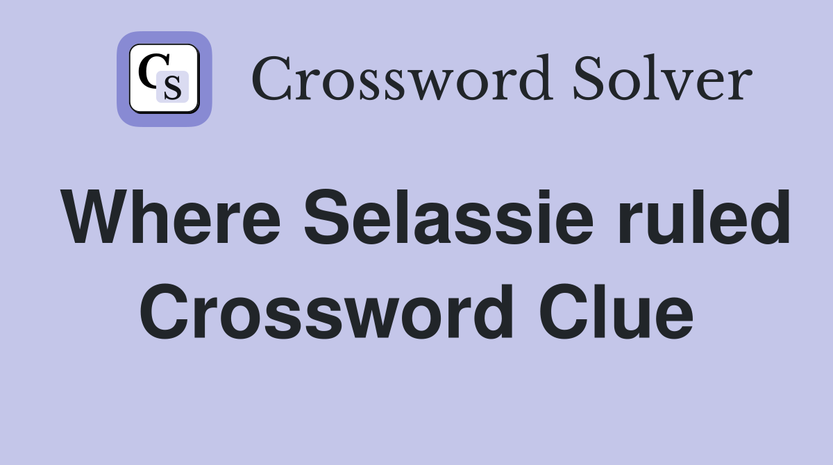 Where Selassie ruled Crossword Clue