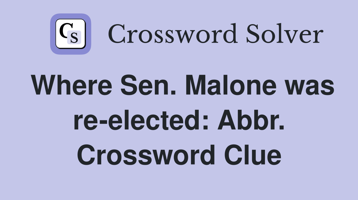 Where Sen. Malone was re-elected: Abbr. Crossword Clue