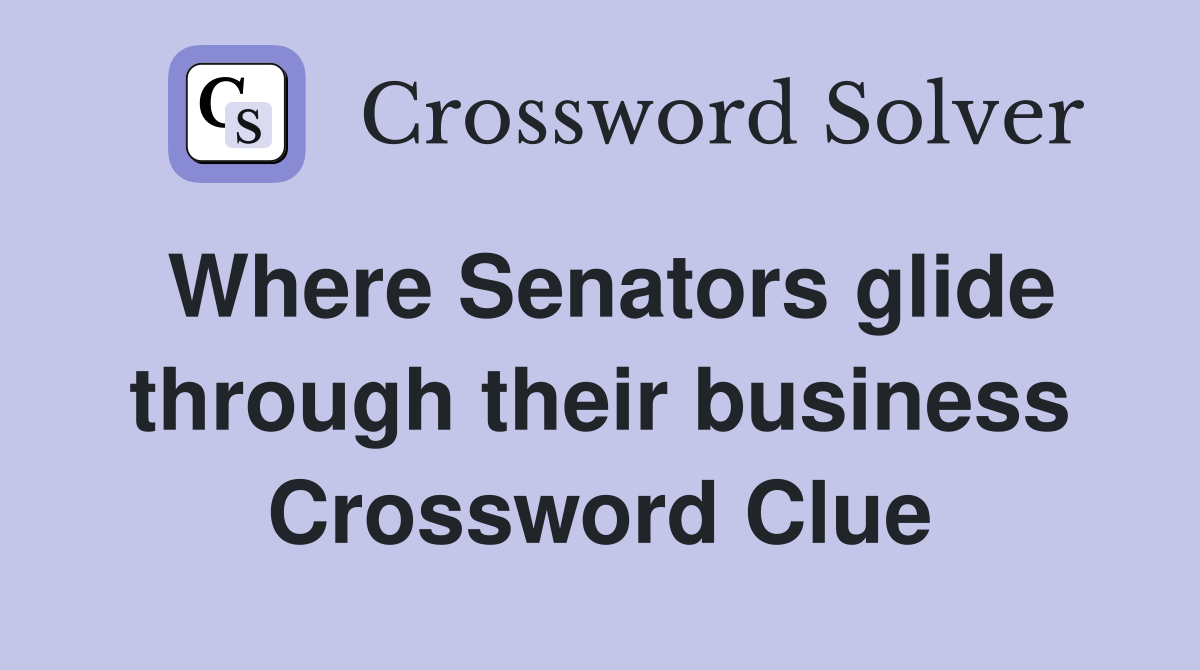 Where Senators glide through their business Crossword Clue
