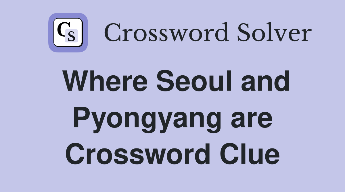 Where Seoul and Pyongyang are Crossword Clue