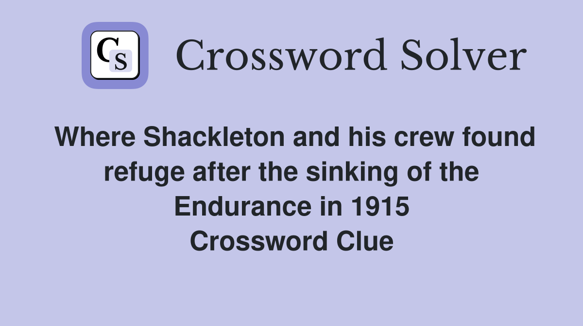 Where Shackleton and his crew found refuge after the sinking of the Endurance in 1915 Crossword Clue