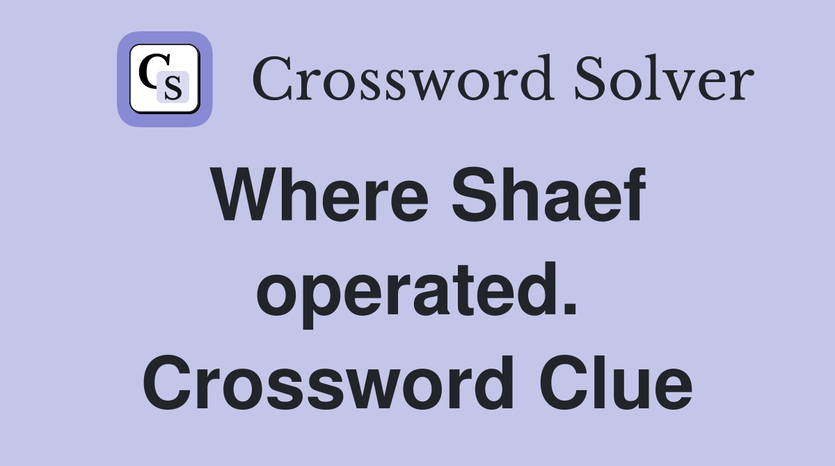 Where Shaef operated. Crossword Clue