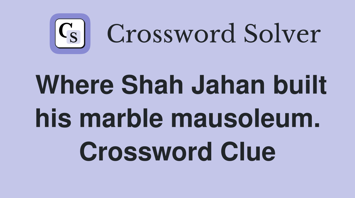 Where Shah Jahan built his marble mausoleum. Crossword Clue