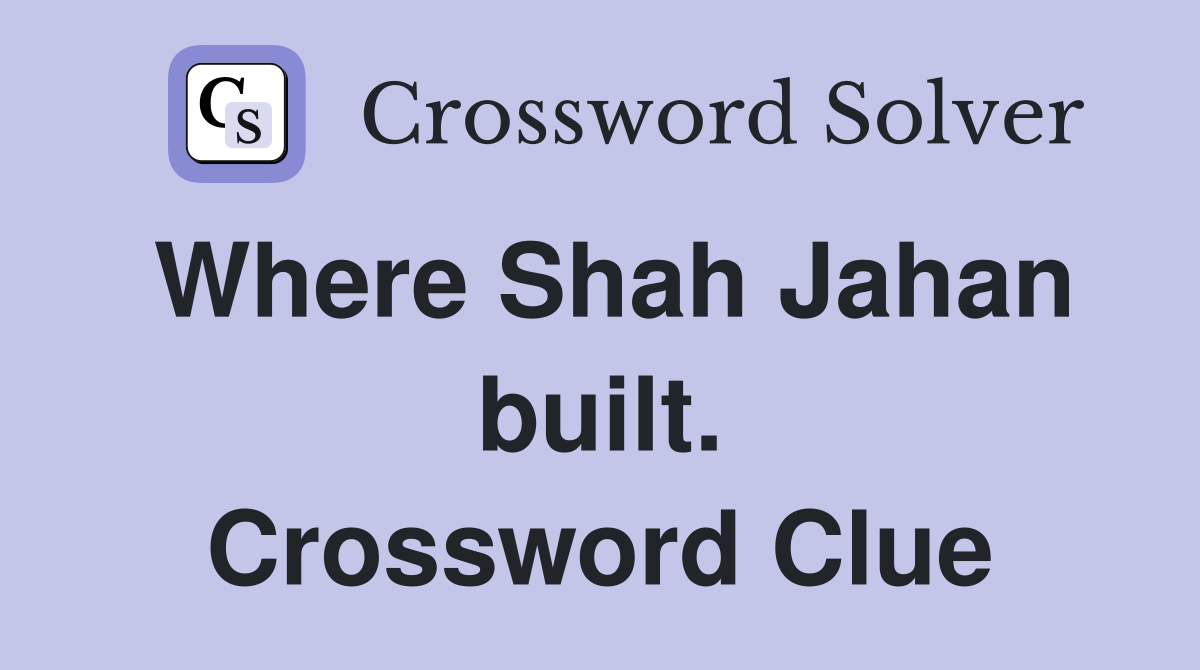 Where Shah Jahan built. Crossword Clue