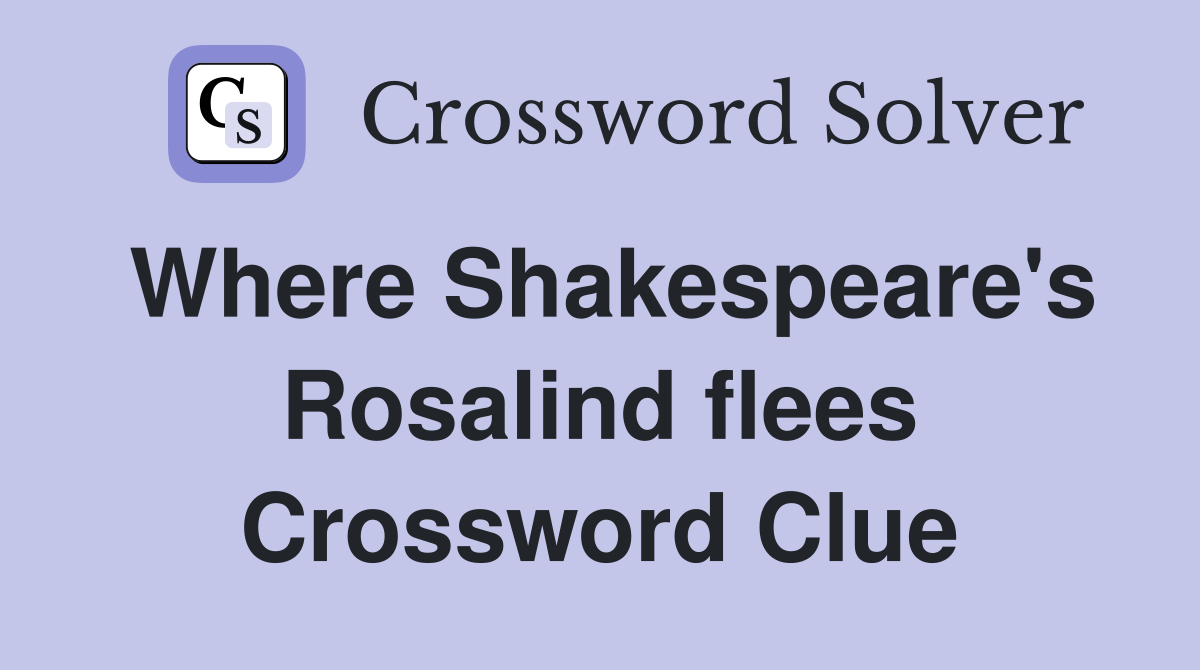 Where Shakespeare's Rosalind flees Crossword Clue