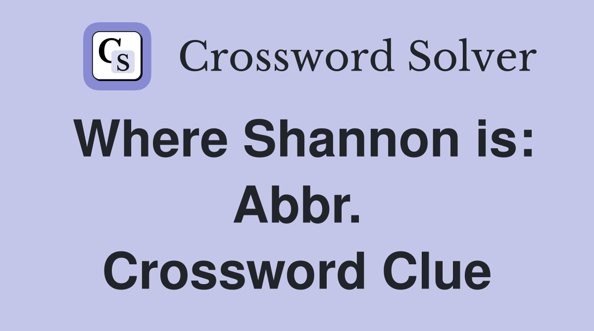 Where Shannon is: Abbr. Crossword Clue