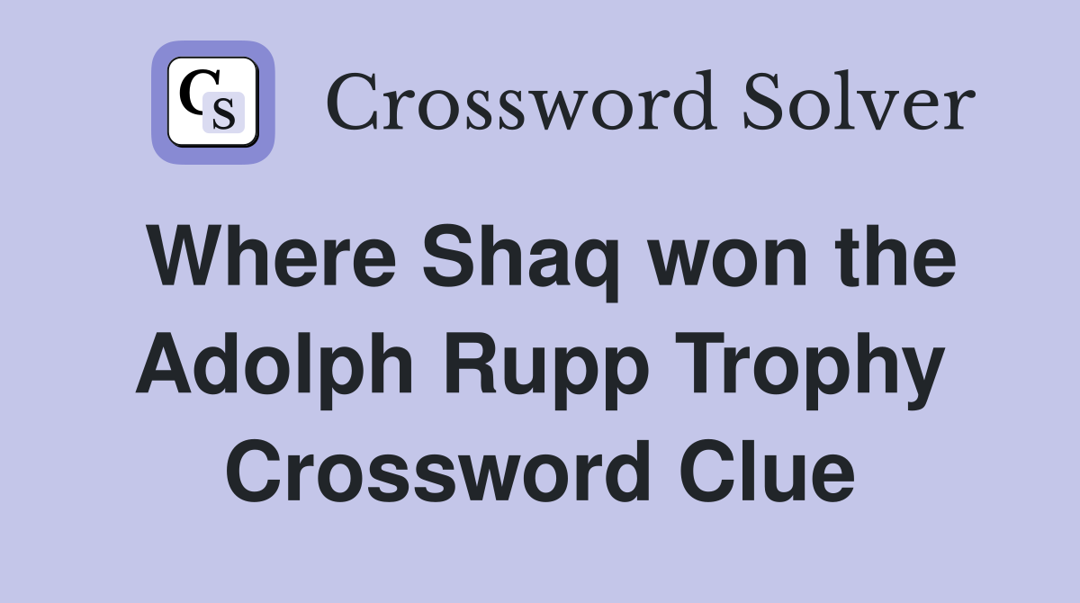 Where Shaq won the Adolph Rupp Trophy Crossword Clue