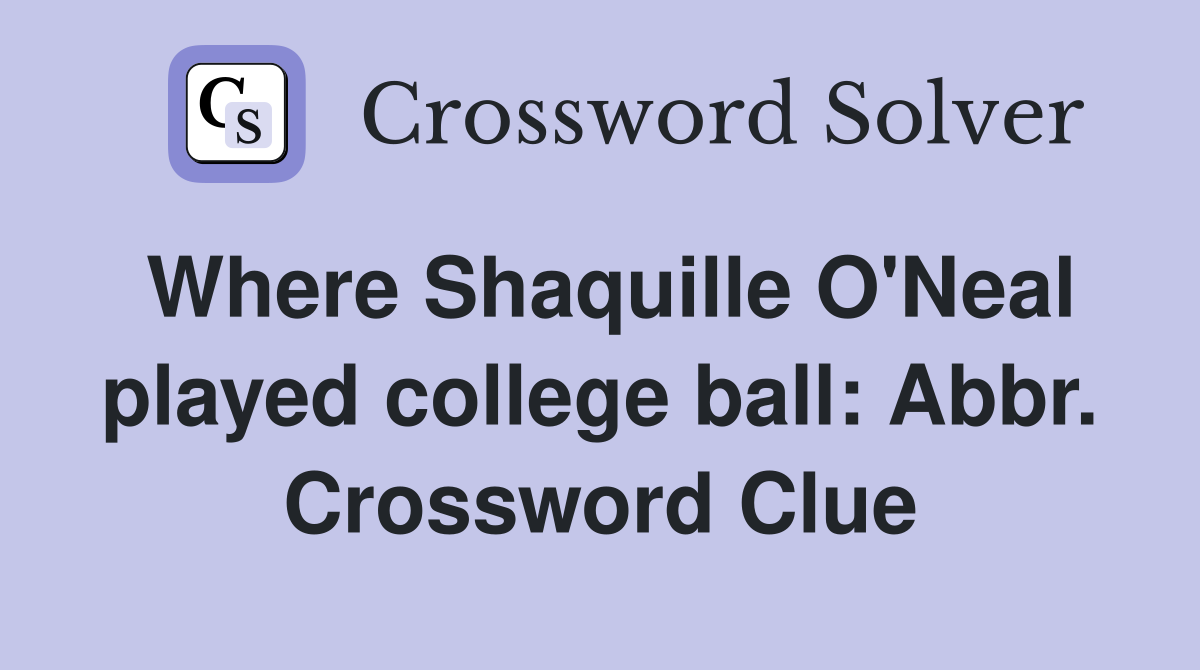 Where Shaquille O'Neal played college ball: Abbr. Crossword Clue