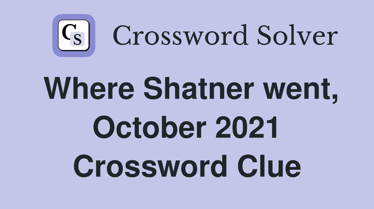 Where Shatner went, October 2021 Crossword Clue