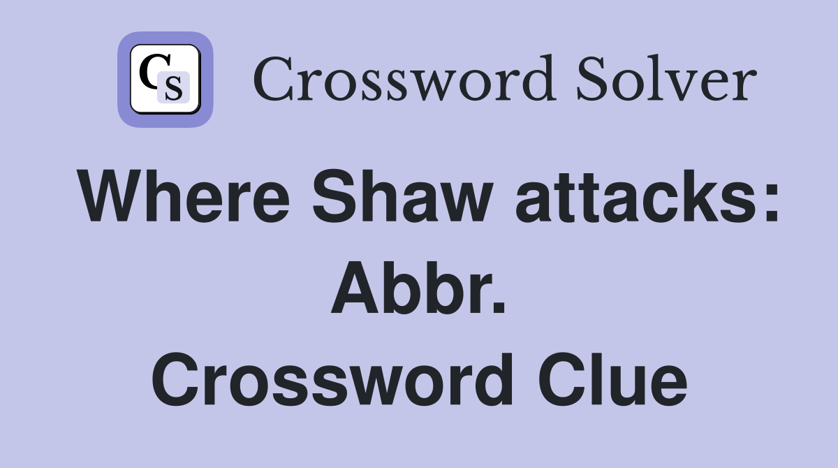 Where Shaw attacks: Abbr. Crossword Clue