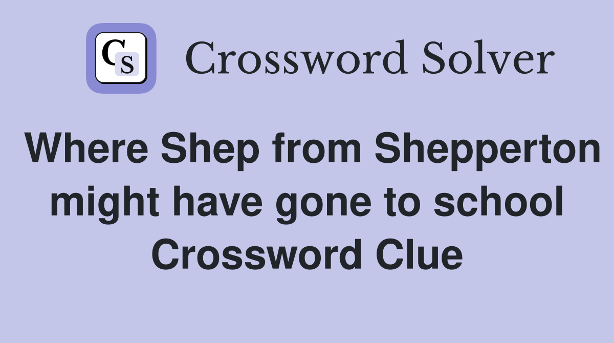 Where Shep from Shepperton might have gone to school Crossword Clue