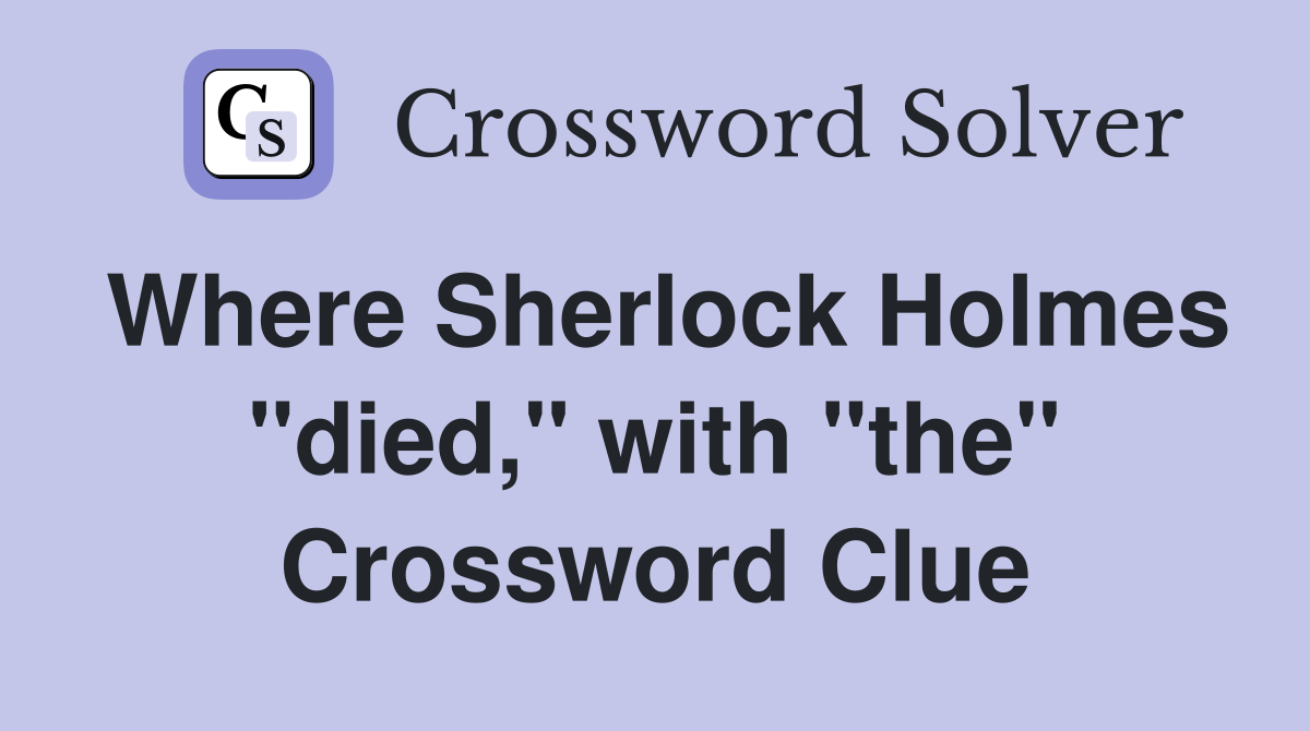 Where Sherlock Holmes "died," with "the" Crossword Clue