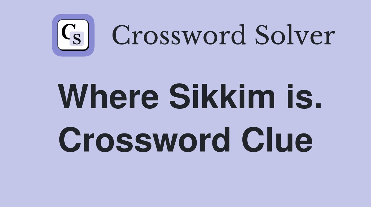 Where Sikkim is. Crossword Clue