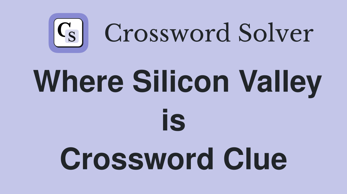 Where Silicon Valley is Crossword Clue