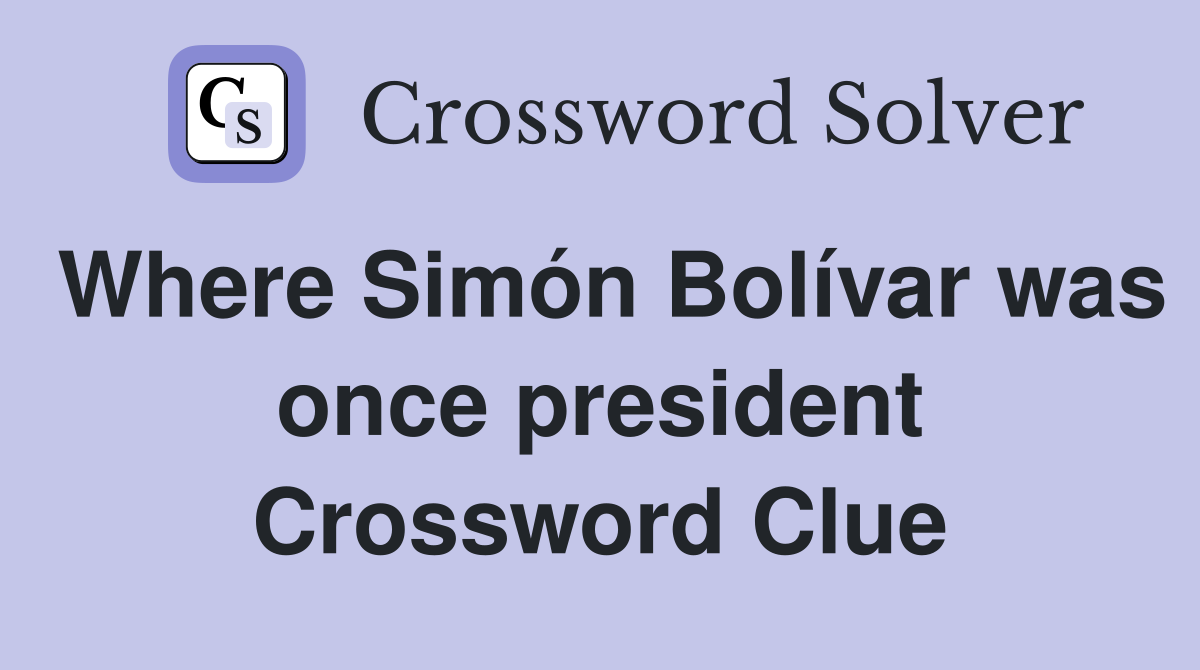 Where Simón Bolívar was once president Crossword Clue