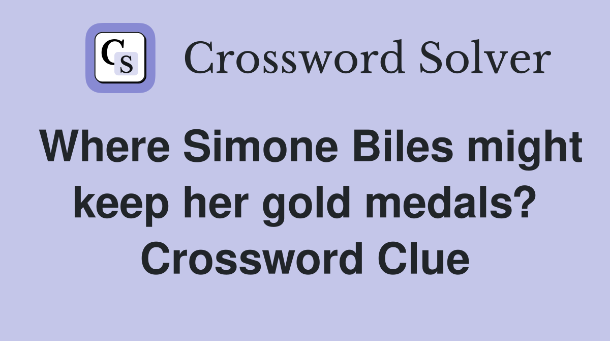 Where Simone Biles might keep her gold medals? Crossword Clue