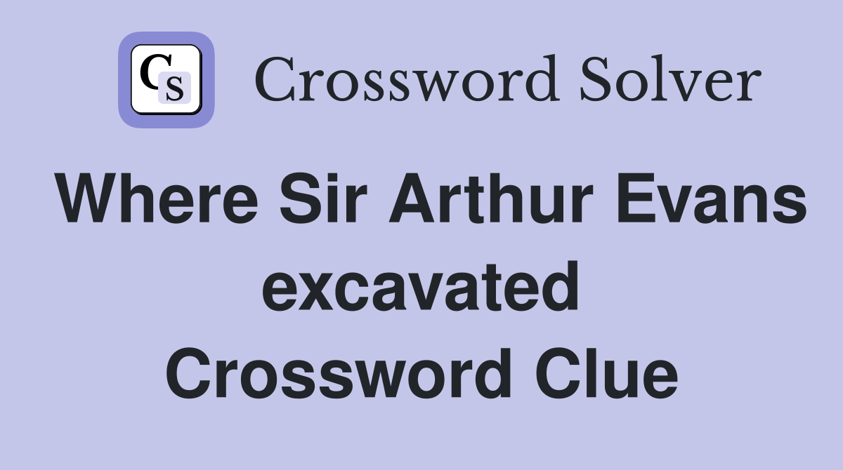 Where Sir Arthur Evans excavated Crossword Clue