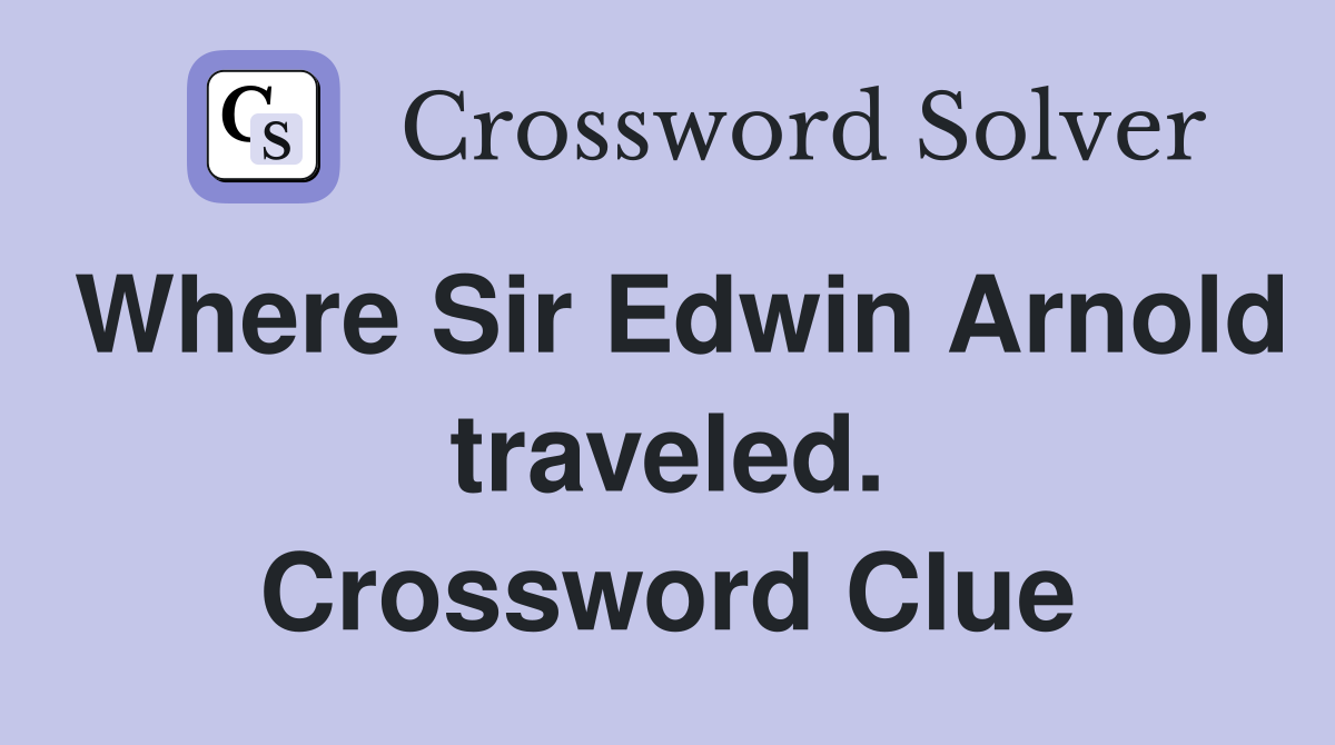 Where Sir Edwin Arnold traveled. Crossword Clue