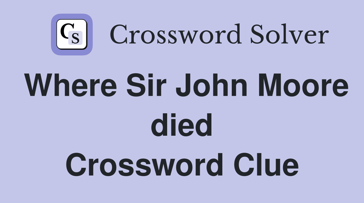Where Sir John Moore died Crossword Clue