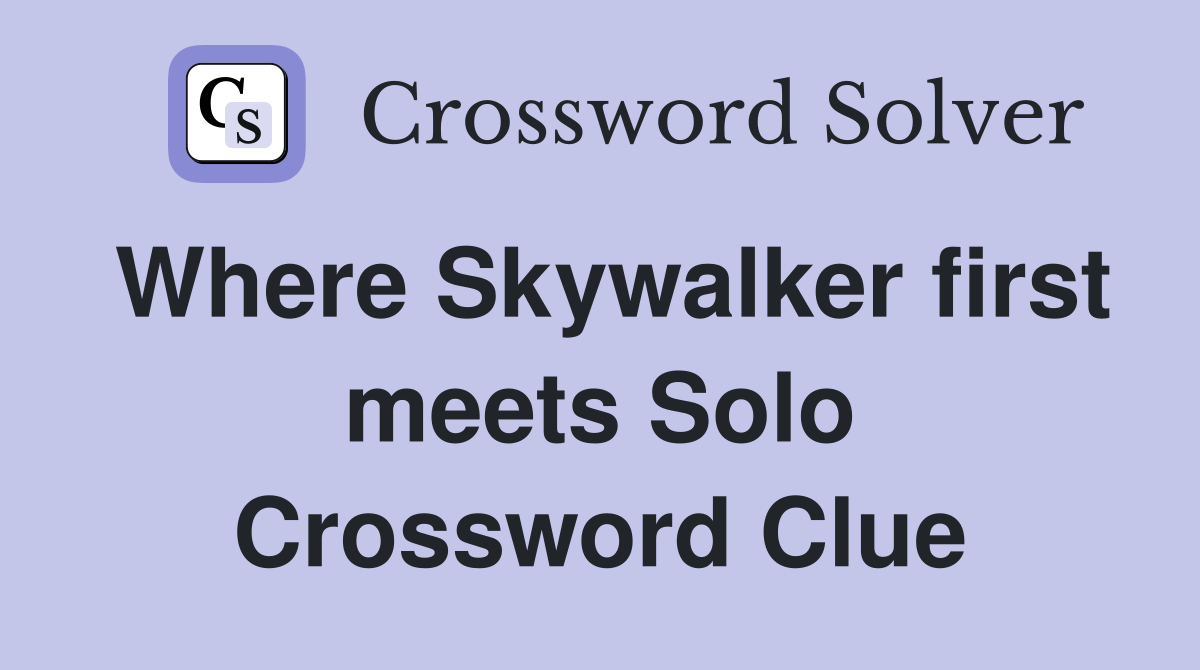Where Skywalker first meets Solo Crossword Clue