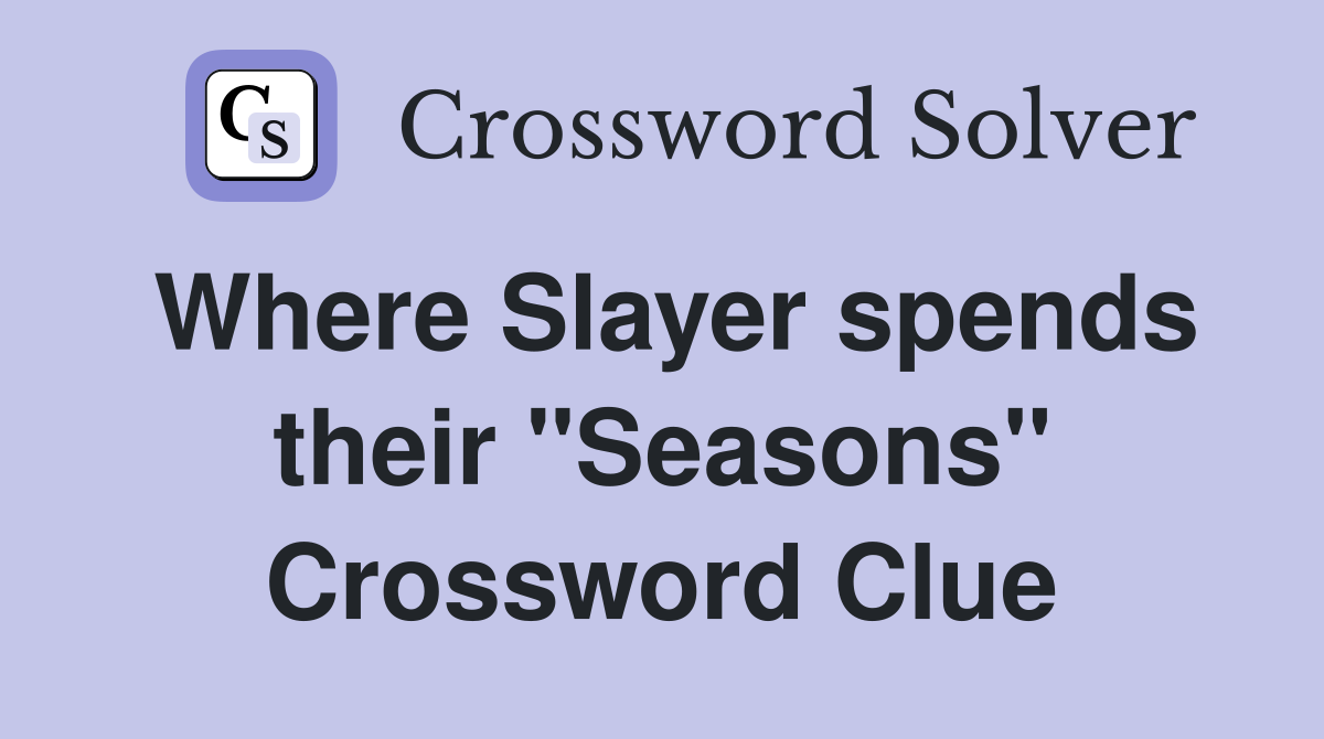 Where Slayer spends their "Seasons" Crossword Clue