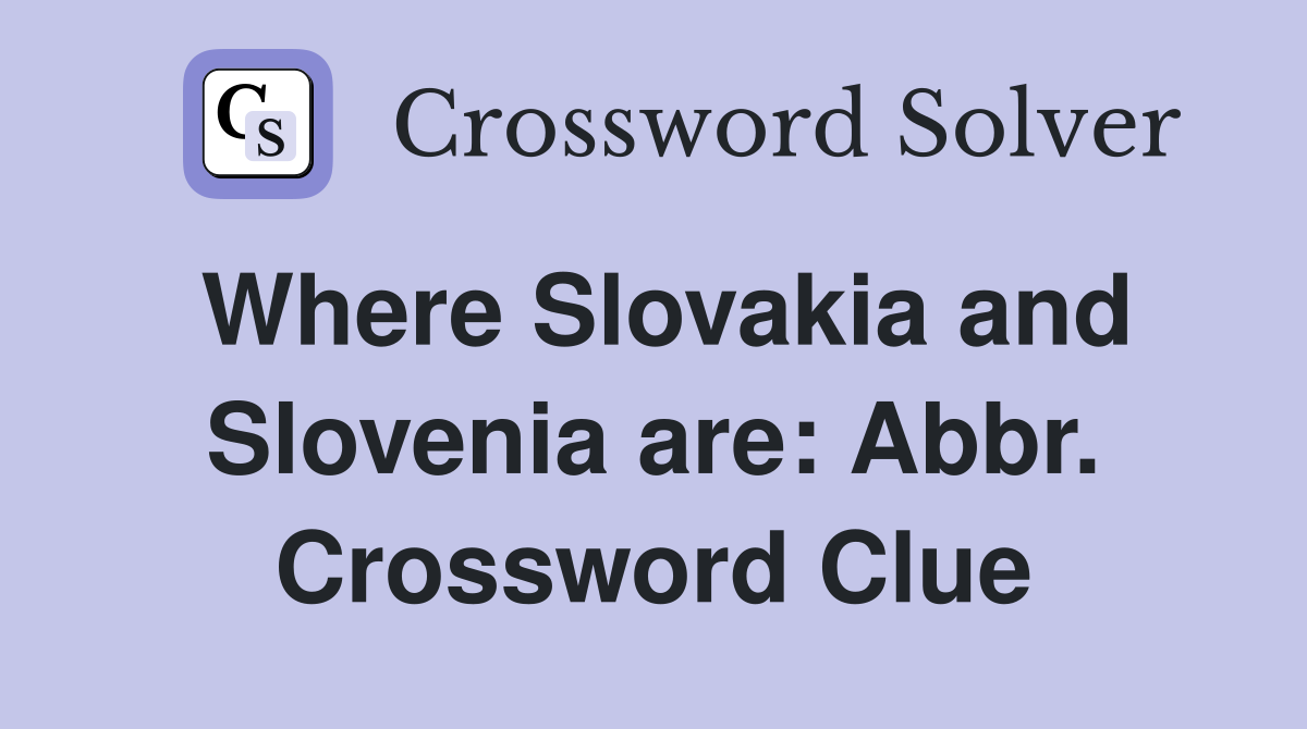 Where Slovakia and Slovenia are: Abbr. Crossword Clue