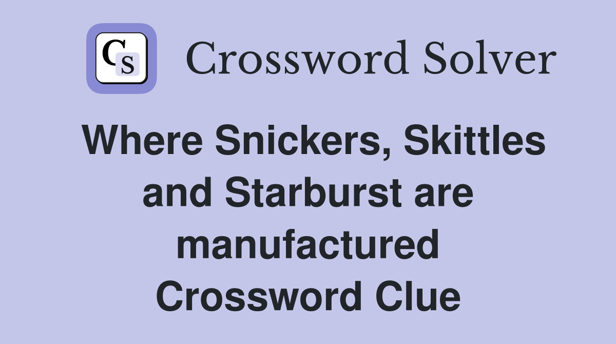 Where Snickers, Skittles and Starburst are manufactured Crossword Clue