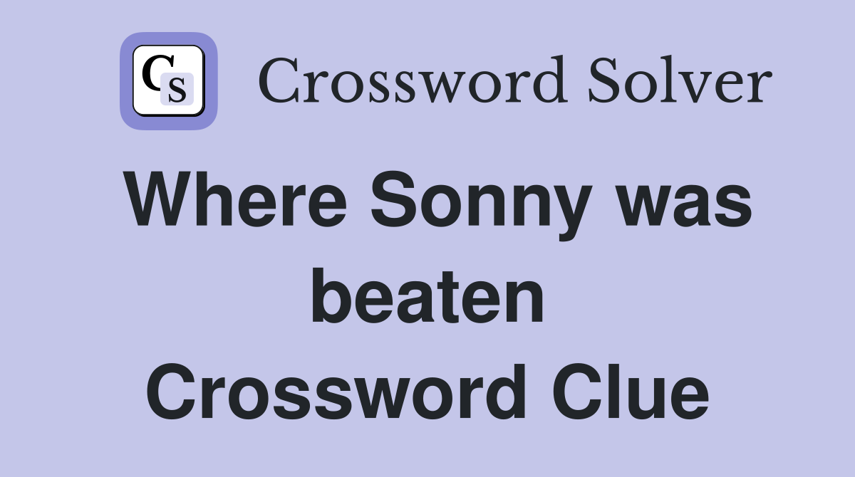 Where Sonny was beaten Crossword Clue