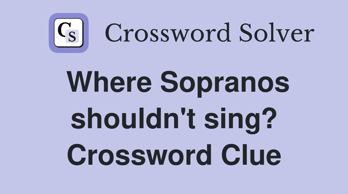 Where Sopranos shouldn't sing? Crossword Clue