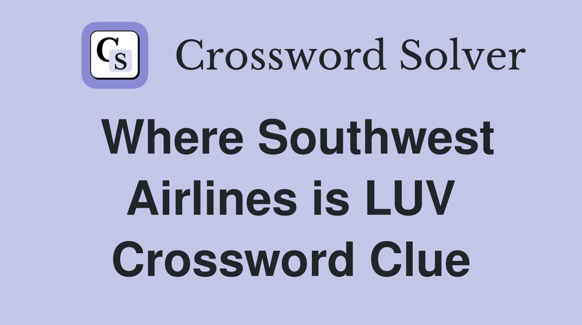 Where Southwest Airlines is LUV Crossword Clue