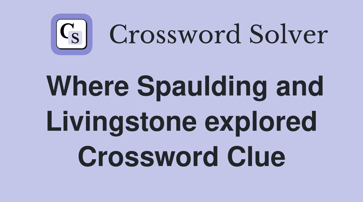 Where Spaulding and Livingstone explored Crossword Clue