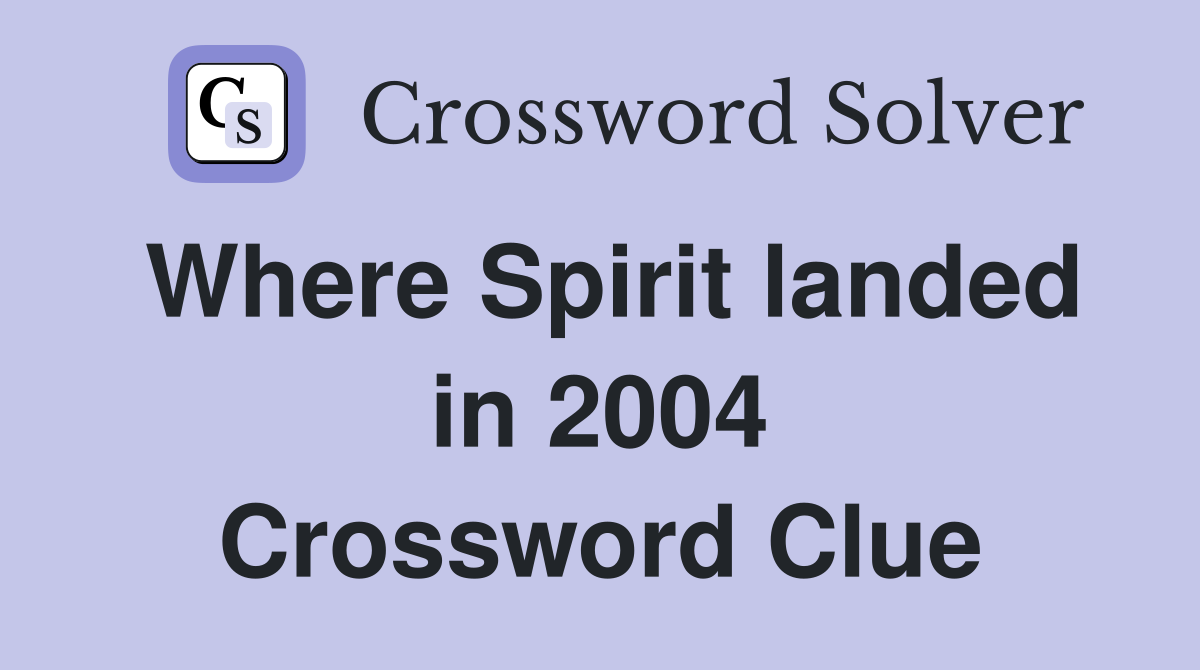 Where Spirit landed in 2004 Crossword Clue