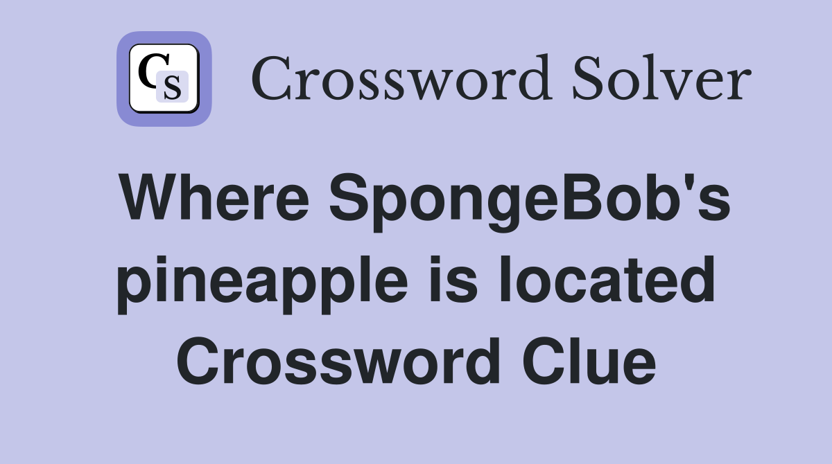 Where SpongeBob's pineapple is located Crossword Clue