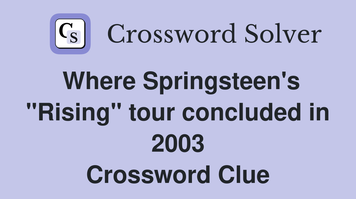 Where Springsteen's "Rising" tour concluded in 2003 Crossword Clue