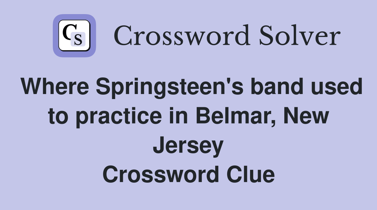 Where Springsteen's band used to practice in Belmar, New Jersey Crossword Clue