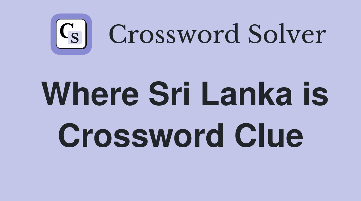 Where Sri Lanka is Crossword Clue