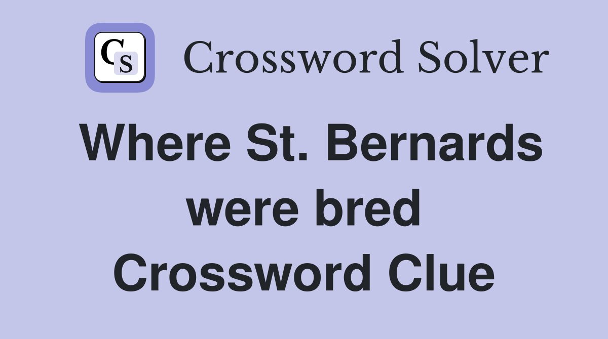 Where St. Bernards were bred Crossword Clue