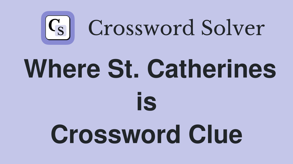 Where St. Catherines is Crossword Clue