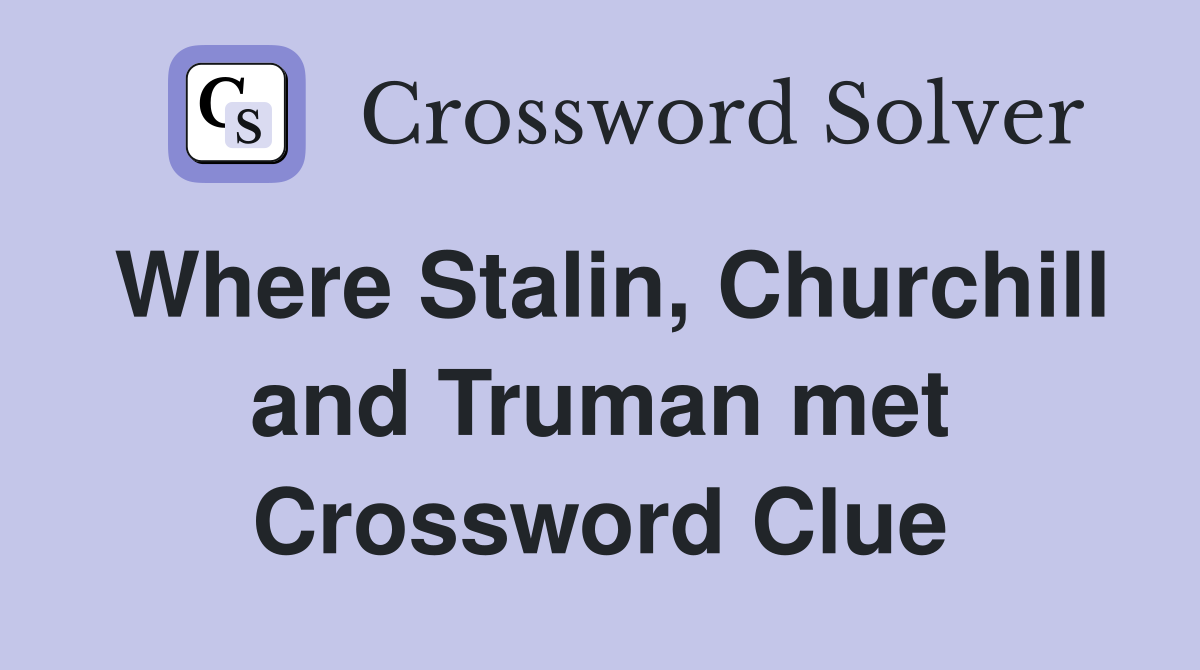 Where Stalin, Churchill and Truman met Crossword Clue