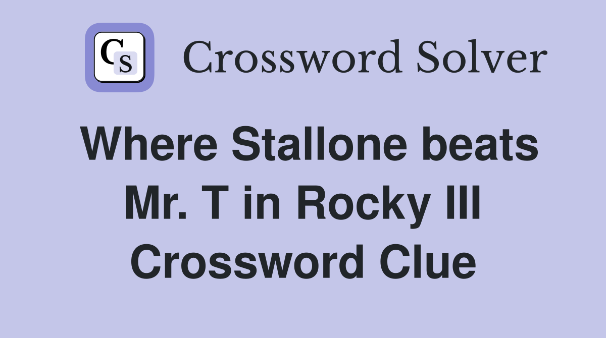Where Stallone beats Mr. T in Rocky III Crossword Clue