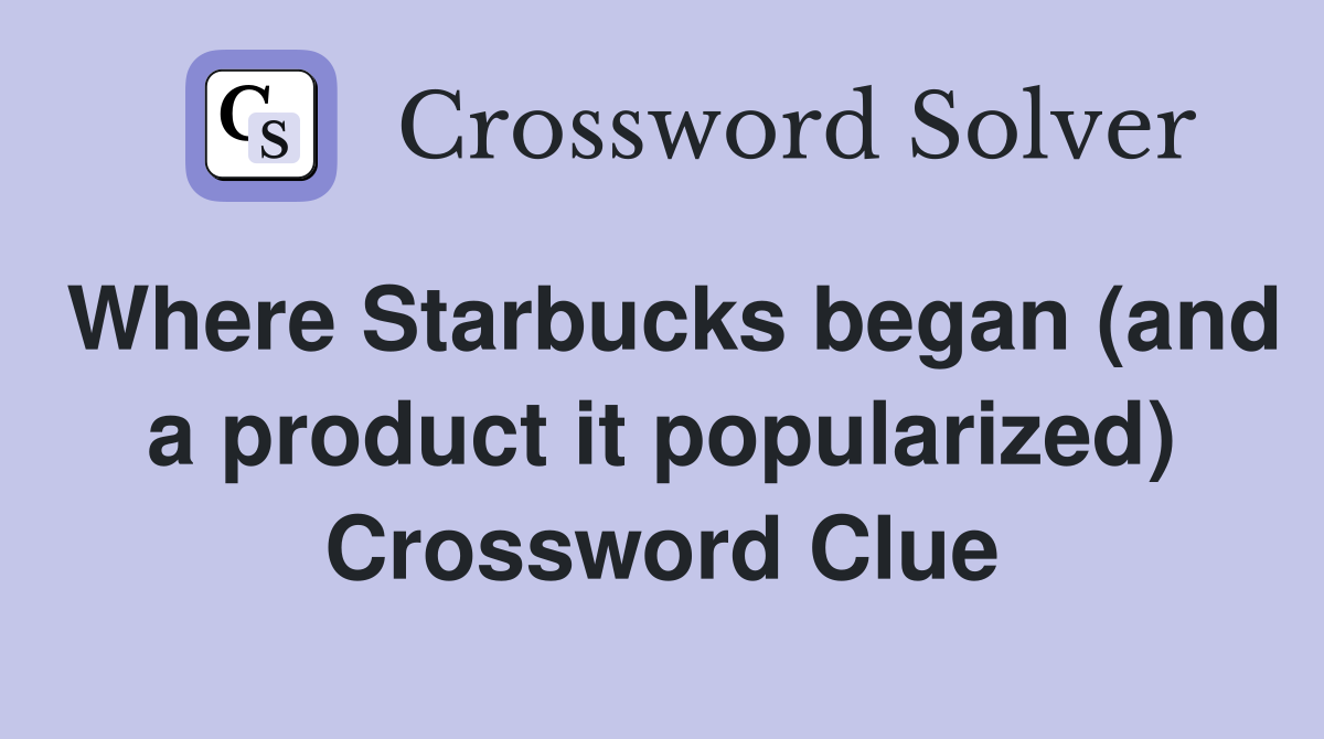 Where Starbucks began (and a product it popularized) Crossword Clue