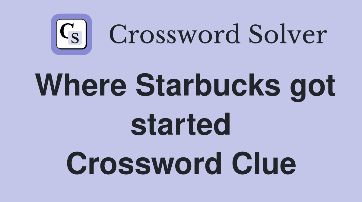Where Starbucks got started Crossword Clue