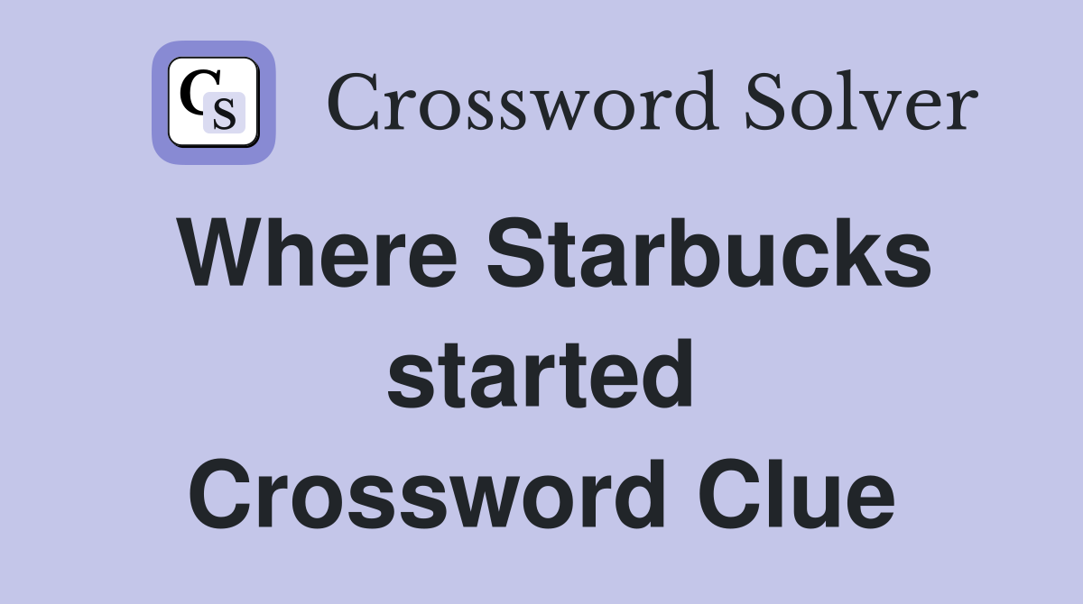 Where Starbucks started Crossword Clue