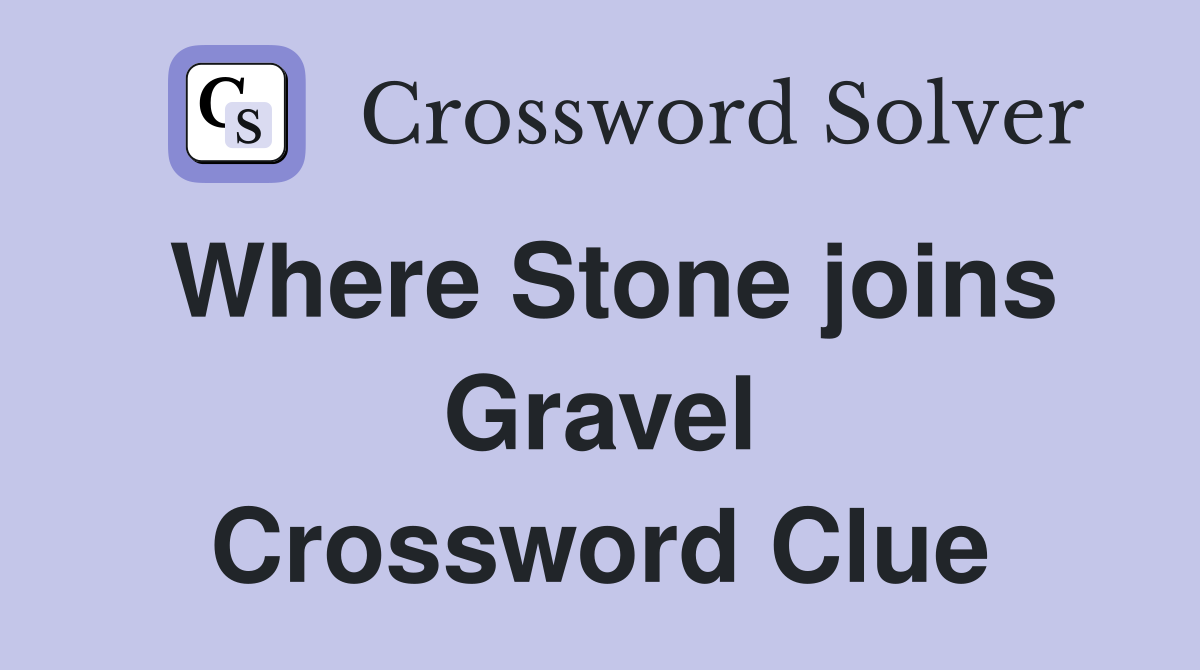 Where Stone joins Gravel Crossword Clue