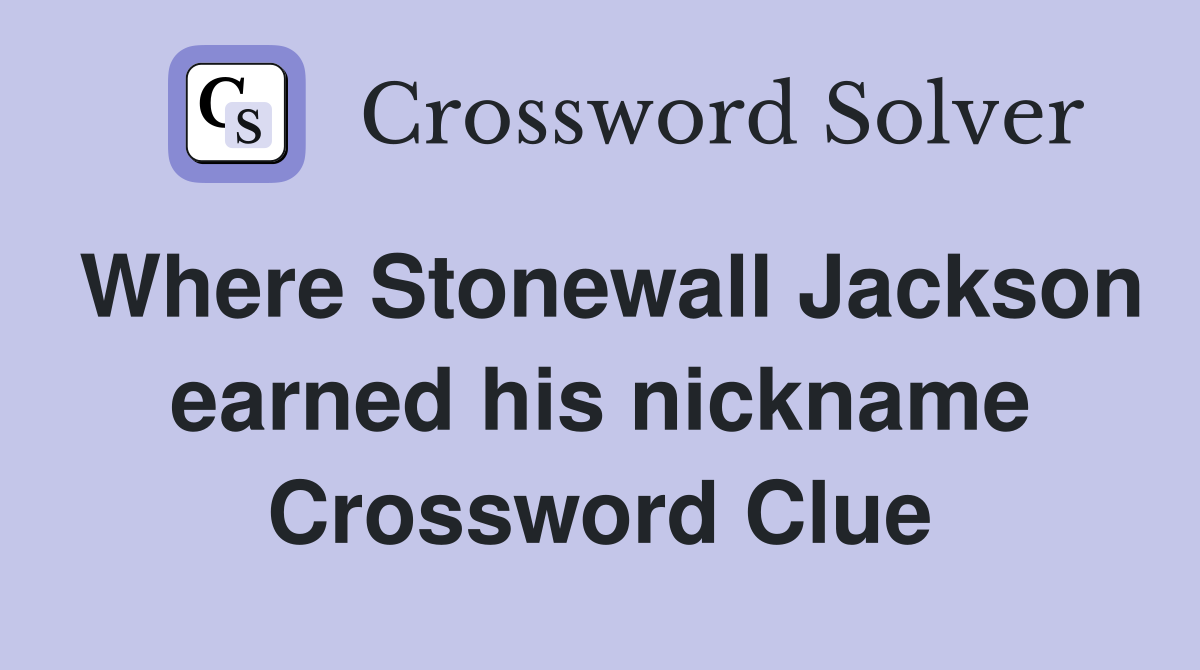 Where Stonewall Jackson earned his nickname Crossword Clue